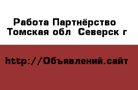 Работа Партнёрство. Томская обл.,Северск г.